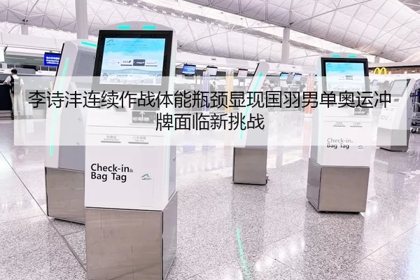 李诗沣连续作战体能瓶颈显现国羽男单奥运冲牌面临新挑战