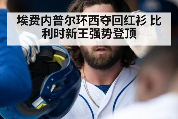埃费内普尔环西夺回红衫 比利时新王强势登顶