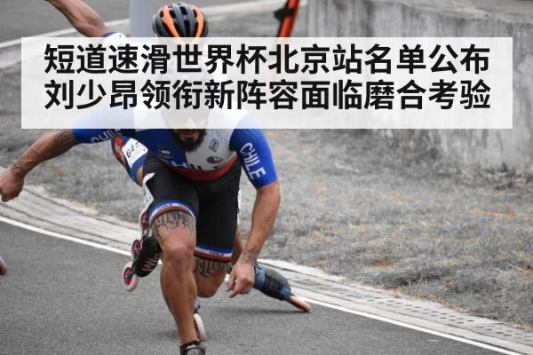 短道速滑世界杯北京站名单公布 刘少昂领衔新阵容面临磨合考验